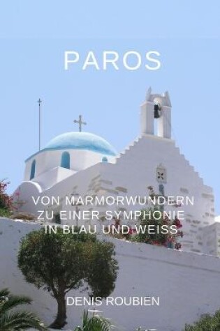 Cover of Paros. Von Marmorwundern zu einer Symphonie in blau und weiss