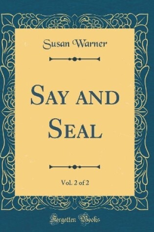 Cover of Say and Seal, Vol. 2 of 2 (Classic Reprint)