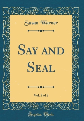 Book cover for Say and Seal, Vol. 2 of 2 (Classic Reprint)