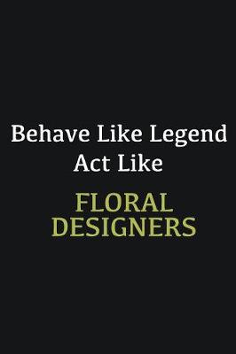 Book cover for Behave like Legend Act Like Floral Designers