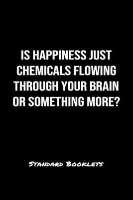 Book cover for Is Happiness Just Chemicals Flowing Through Your Brain Or Something More?