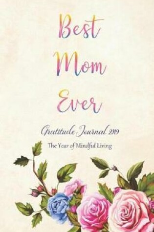 Cover of Best Mom Ever Gratitude Journal 2019 the Year of Mindful Living