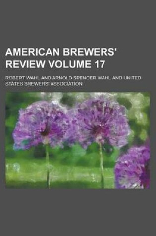 Cover of American Brewers' Review Volume 17