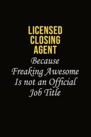 Cover of Licensed closing agent Because Freaking Awesome Is Not An Official Job Title