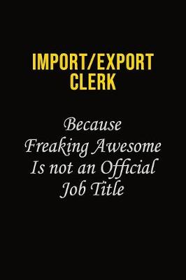 Book cover for Import/Export Clerk Because Freaking Awesome Is Not An Official Job Title