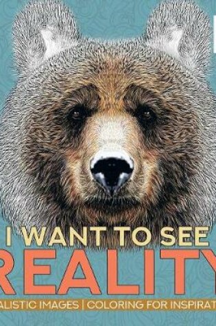 Cover of I Want to See Reality Realistic Images Coloring for Inspiration