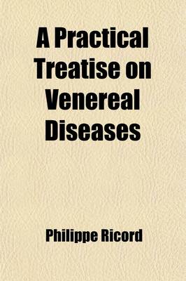 Book cover for A Practical Treatise on Venereal Diseases, Or, Critical and Experimental Researches on Inoculation, Applied to the Study of These Affections, with a Therapeutical Summary and Special Formulary; Or, Critical and Experimental Researches on Inoculation, Applied