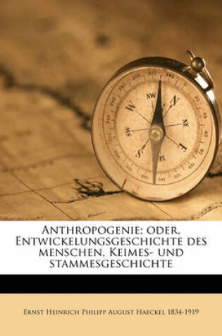 Cover of Anthropogenie; Oder, Entwickelungsgeschichte Des Menschen, Keimes- Und Stammesgeschichte Volume 3rd Ed.