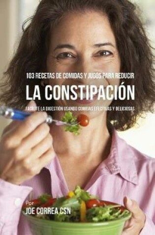 Cover of 103 Recetas de Comidas y Jugos Para Reducir La Constipacion