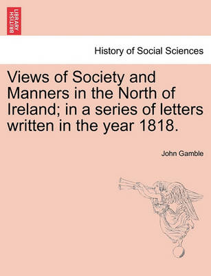 Book cover for Views of Society and Manners in the North of Ireland; In a Series of Letters Written in the Year 1818.