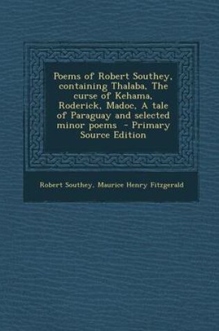 Cover of Poems of Robert Southey, Containing Thalaba, the Curse of Kehama, Roderick, Madoc, a Tale of Paraguay and Selected Minor Poems - Primary Source Editio