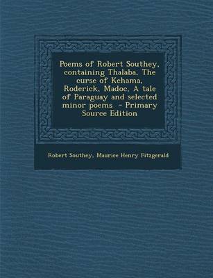 Book cover for Poems of Robert Southey, Containing Thalaba, the Curse of Kehama, Roderick, Madoc, a Tale of Paraguay and Selected Minor Poems - Primary Source Editio