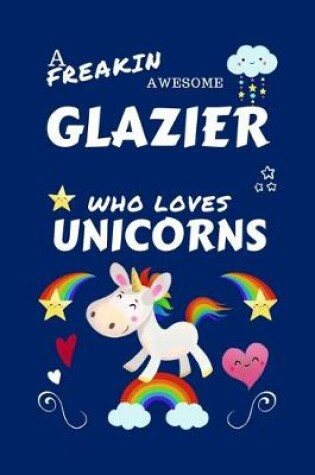 Cover of A Freakin Awesome Glazier Who Loves Unicorns