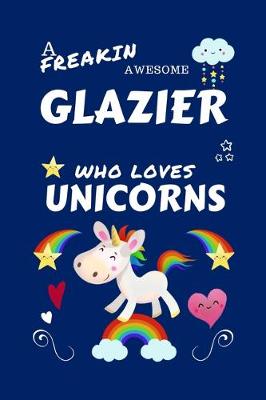 Book cover for A Freakin Awesome Glazier Who Loves Unicorns