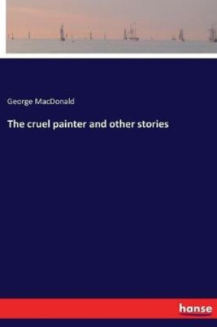 Cover of The cruel painter and other stories