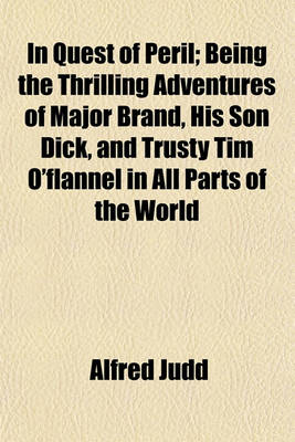 Book cover for In Quest of Peril; Being the Thrilling Adventures of Major Brand, His Son Dick, and Trusty Tim O'Flannel in All Parts of the World