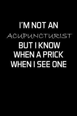 Book cover for I'm Not An Acupuncturist But I Know When A Prick When I See One