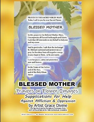 Book cover for BLESSED MOTHER Prayers on Flower Images Supplications for Help Against Affliction & Oppression by Artist Grace Divine