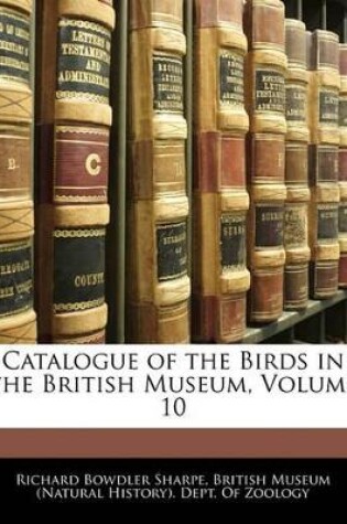 Cover of Catalogue of the Birds in the British Museum, Volume 10