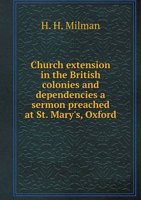 Book cover for Church extension in the British colonies and dependencies a sermon preached at St. Mary's, Oxford