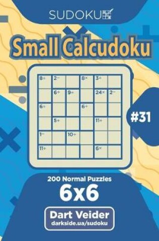 Cover of Sudoku Small Calcudoku - 200 Normal Puzzles 6x6 (Volume 31)