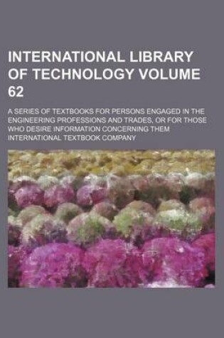 Cover of International Library of Technology Volume 62; A Series of Textbooks for Persons Engaged in the Engineering Professions and Trades, or for Those Who Desire Information Concerning Them