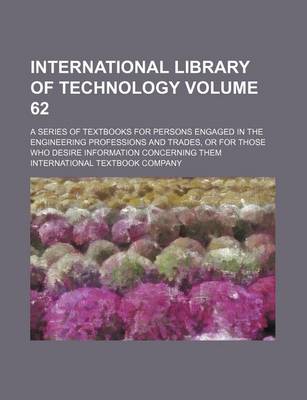 Book cover for International Library of Technology Volume 62; A Series of Textbooks for Persons Engaged in the Engineering Professions and Trades, or for Those Who Desire Information Concerning Them