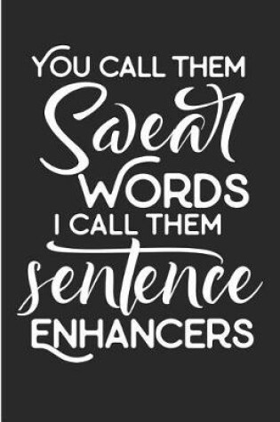 Cover of You Call Them Swear Words I Call Them Sentence Enhancers