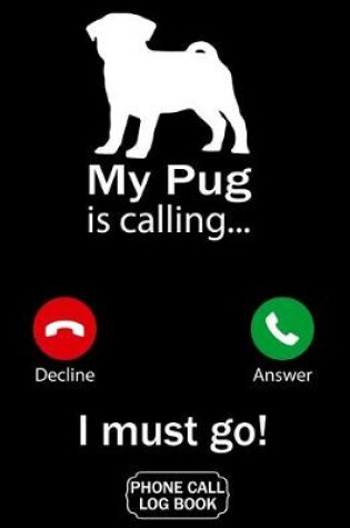 Cover of My Pug Is Calling I Must Go Phone Call Log Book