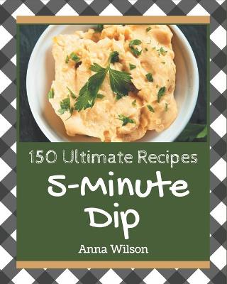 Book cover for 150 Ultimate 5-Minute Dip Recipes