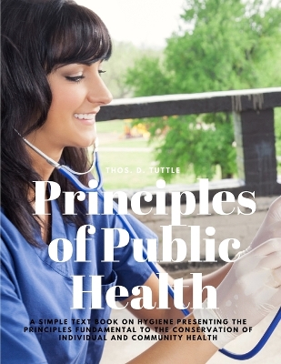 Book cover for Principles of Public Health - A Simple Text Book on Hygiene Presenting the Principles Fundamental to the Conservation of Individual and Community Health