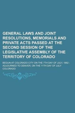 Cover of General Laws and Joint Resolutions, Memorials and Private Acts Passed at the Second Session of the Legislative Assembly of the Territory of Colorado; Begun at Colorado City on the 7th Day of July, 1862