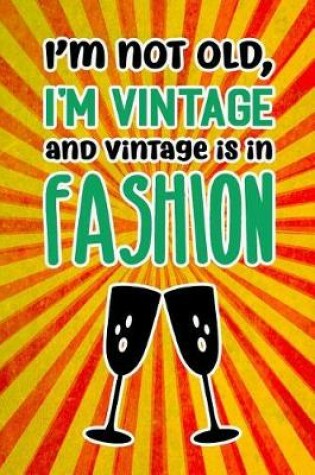 Cover of I'm Not Old I'm Vintage and Vintage Is in Fashion
