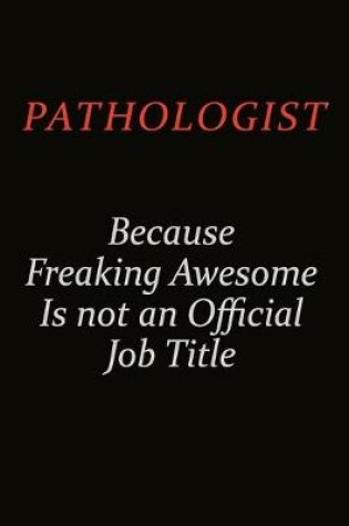 Cover of Pathologist Because Freaking Awesome Is Not An Official Job Title