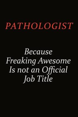 Book cover for Pathologist Because Freaking Awesome Is Not An Official Job Title