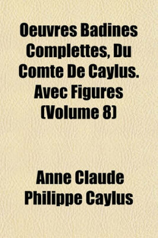 Cover of Oeuvres Badines Complettes, Du Comte de Caylus. Avec Figures (Volume 8)