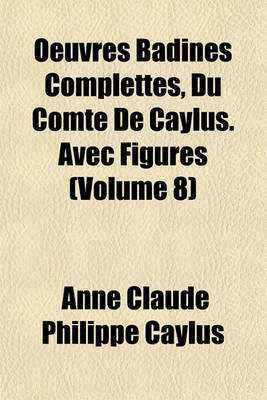 Book cover for Oeuvres Badines Complettes, Du Comte de Caylus. Avec Figures (Volume 8)