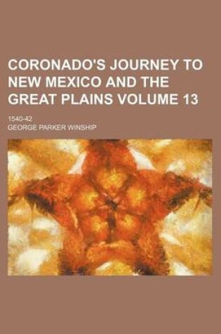 Cover of Coronado's Journey to New Mexico and the Great Plains Volume 13; 1540-42