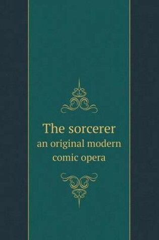 Cover of The sorcerer an original modern comic opera