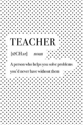 Book cover for Teacher a Person Who Helps You Solve Problems You'd Never Have Without Them