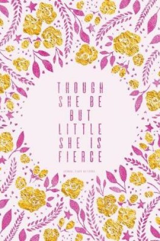 Cover of Though She Be But Little She Is Fierce. Journal (Diary, Notebook)