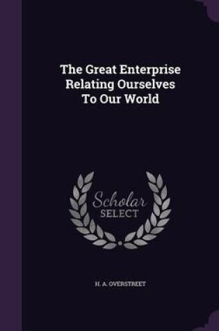 Cover of The Great Enterprise Relating Ourselves to Our World