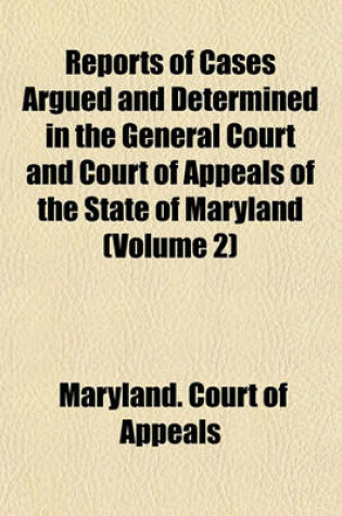 Cover of Reports of Cases Argued and Determined in the General Court and Court of Appeals of the State of Maryland (Volume 2)