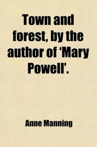 Cover of Town and Forest, by the Author of 'Mary Powell'.