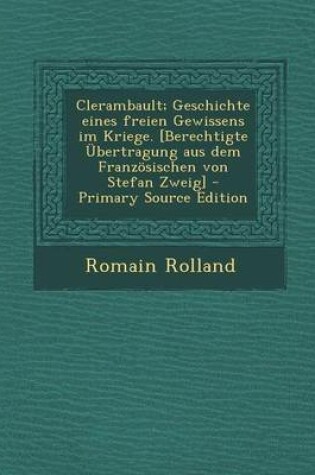 Cover of Clerambault; Geschichte Eines Freien Gewissens Im Kriege. [Berechtigte Ubertragung Aus Dem Franzosischen Von Stefan Zweig] - Primary Source Edition