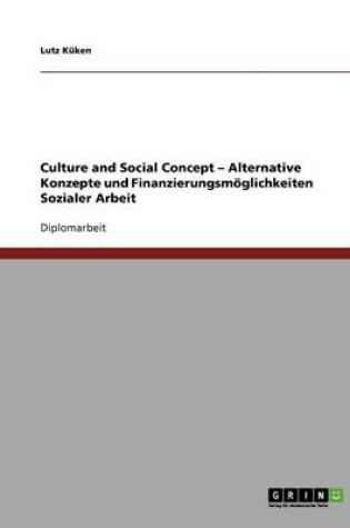 Cover of Culture and Social Concept - Alternative Konzepte und Finanzierungsmoeglichkeiten Sozialer Arbeit