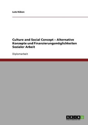 Cover of Culture and Social Concept - Alternative Konzepte und Finanzierungsmoeglichkeiten Sozialer Arbeit