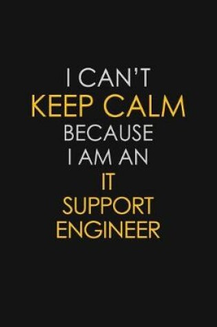 Cover of I Can't Keep Calm Because I Am An IT Support Engineer