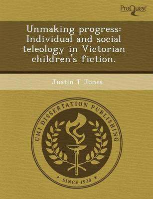 Book cover for Unmaking Progress: Individual and Social Teleology in Victorian Children's Fiction