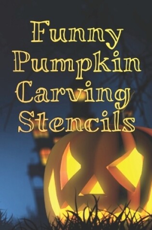 Cover of Funny Pumpkin Carving Stencils